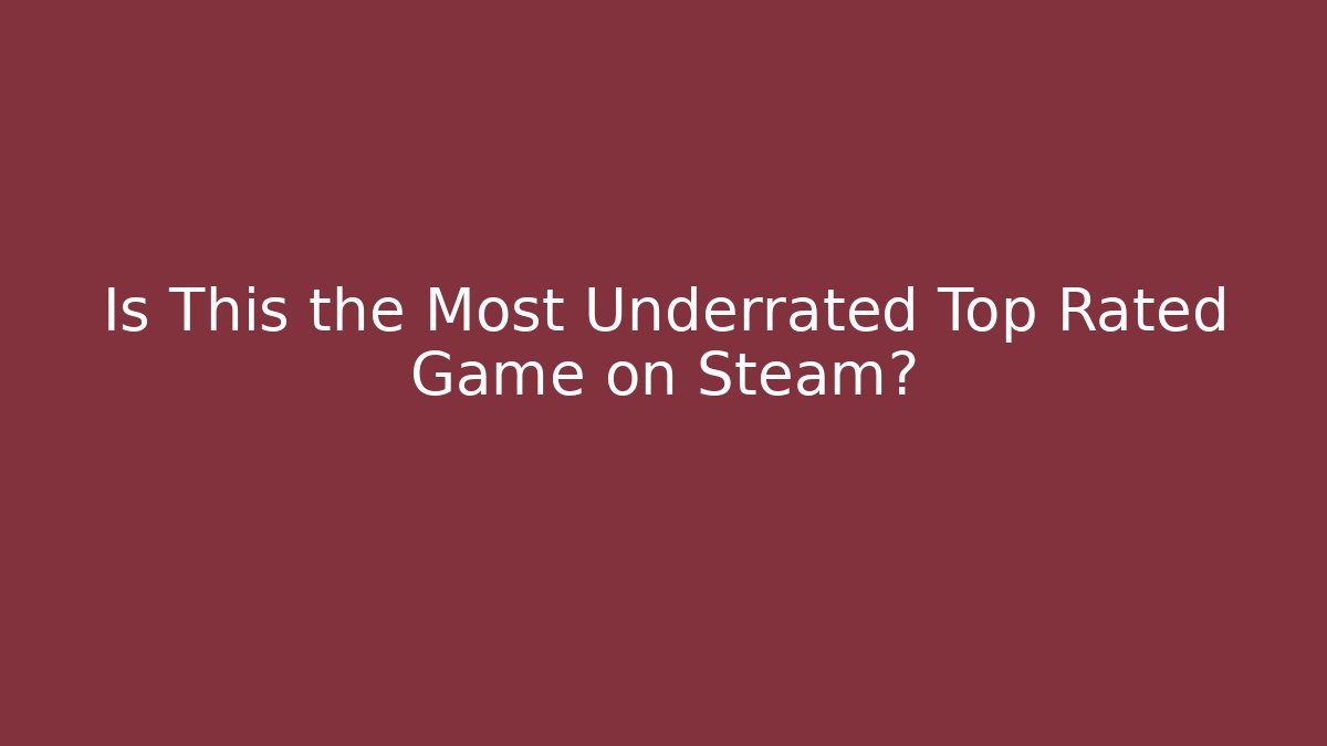 Is This the Most Underrated Top Rated Game on Steam?