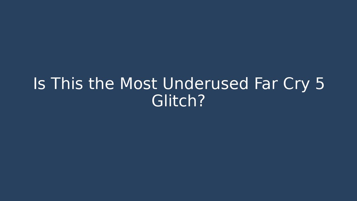 Is This the Most Underused Far Cry 5 Glitch?