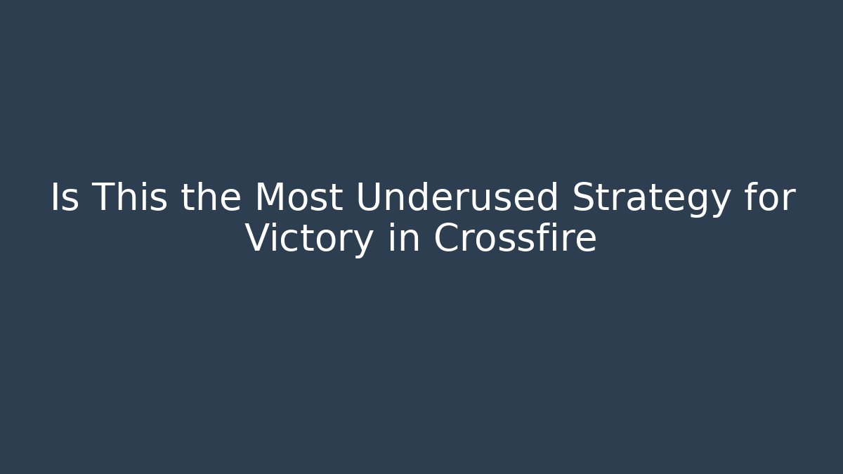 Is This the Most Underused Strategy for Victory in Crossfire