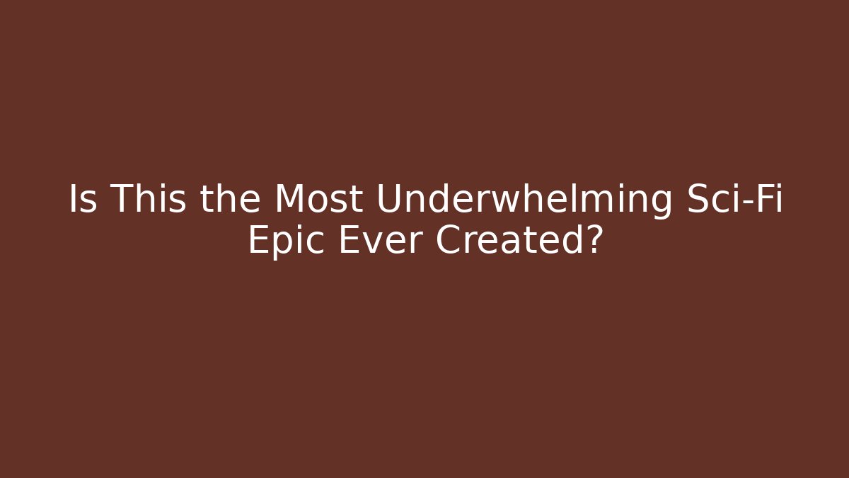 Is This the Most Underwhelming Sci-Fi Epic Ever Created?