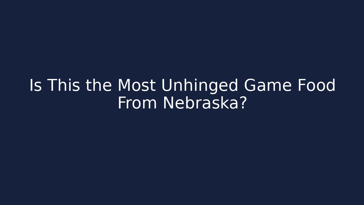 Is This the Most Unhinged Game Food From Nebraska?