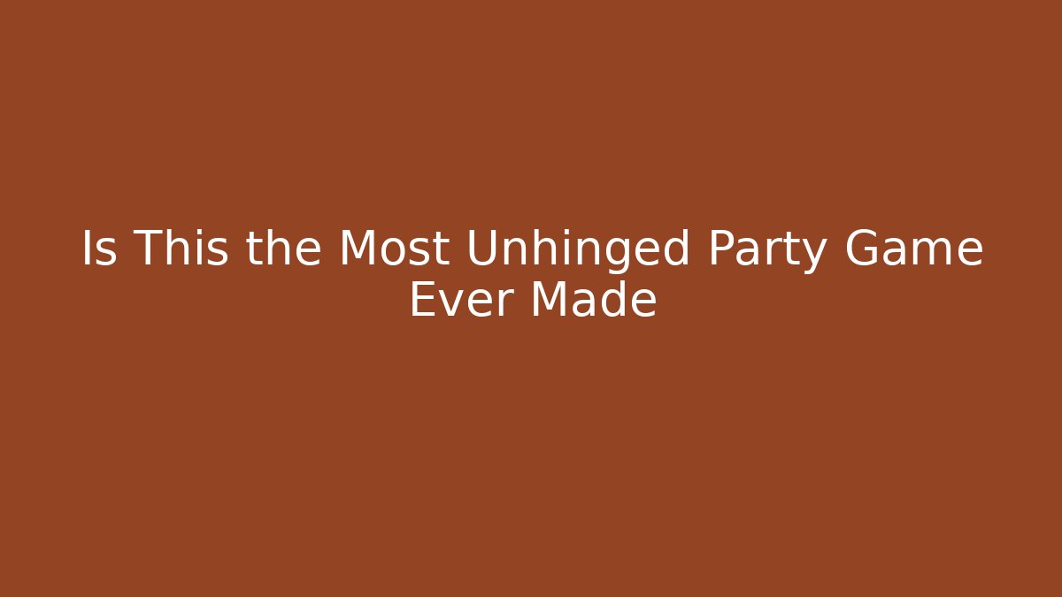 Is This the Most Unhinged Party Game Ever Made