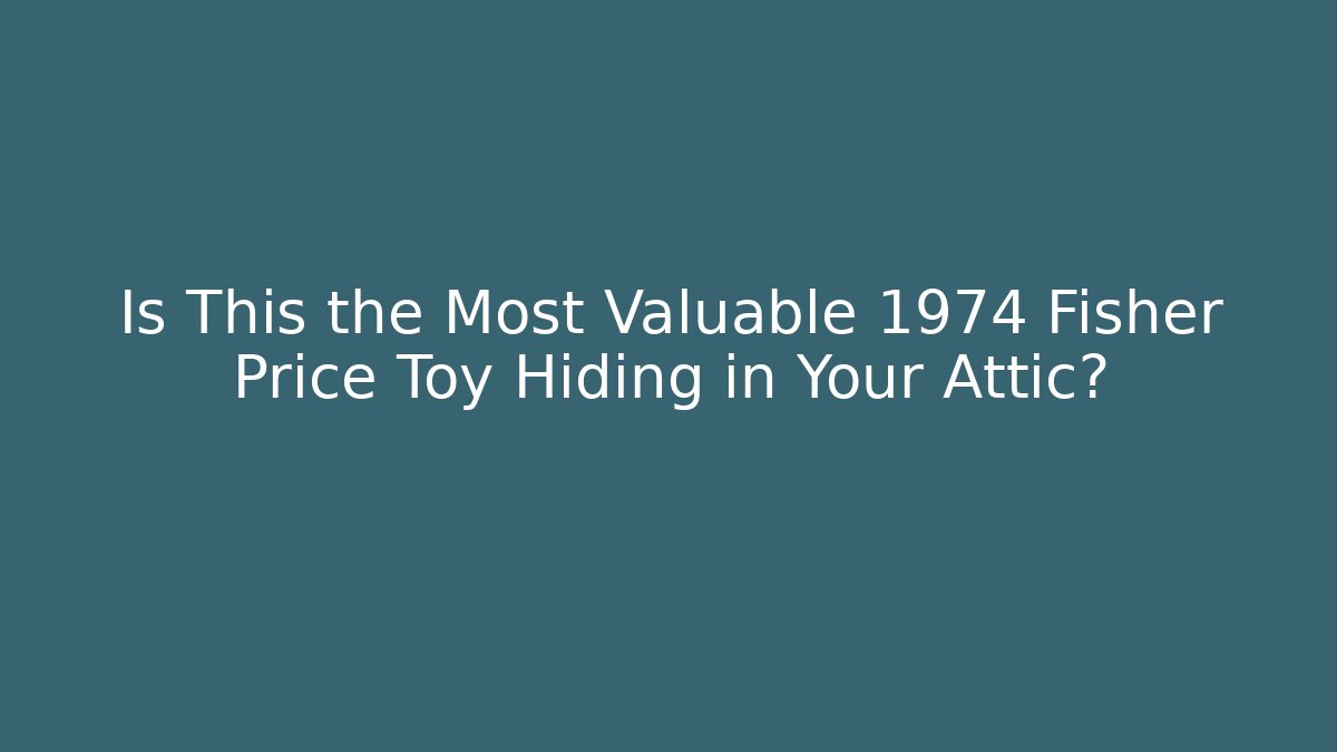 Is This the Most Valuable 1974 Fisher Price Toy Hiding in Your Attic?
