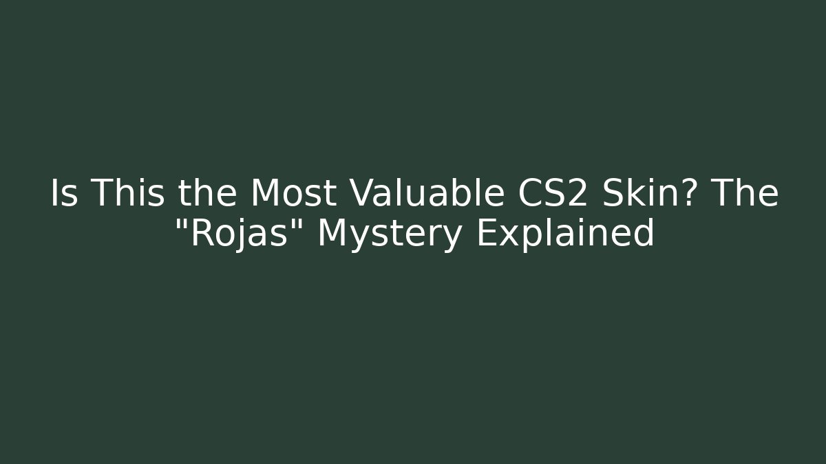 Is This the Most Valuable CS2 Skin? The "Rojas" Mystery Explained