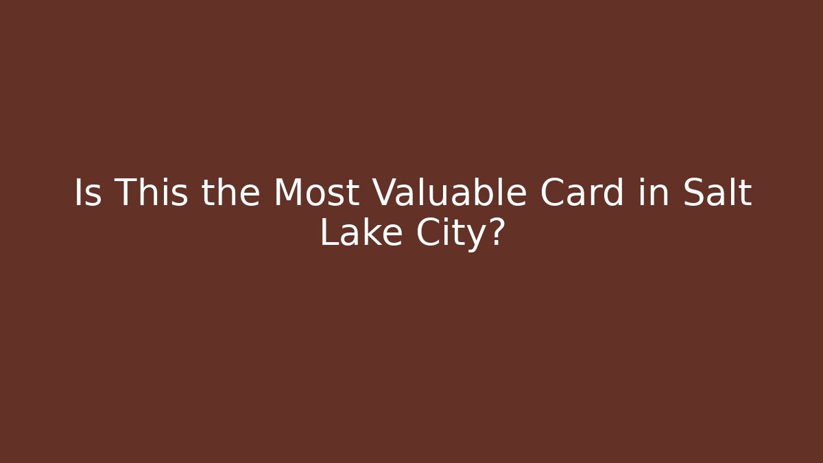 Is This the Most Valuable Card in Salt Lake City? - Critter Realm