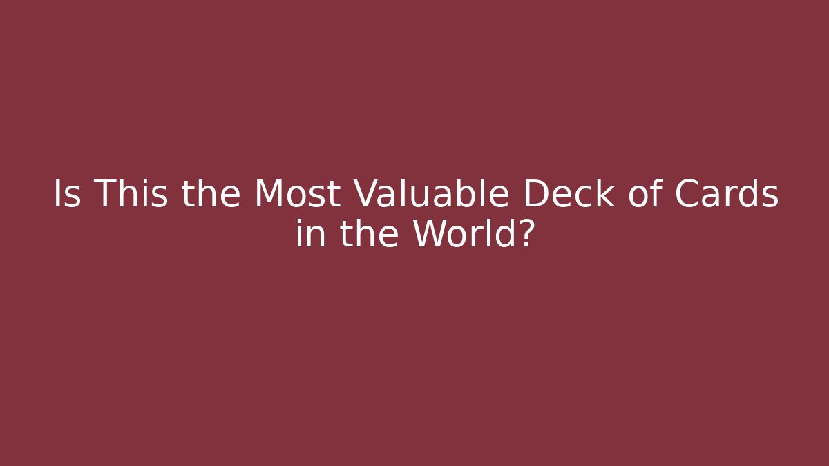 Is This the Most Valuable Deck of Cards in the World?