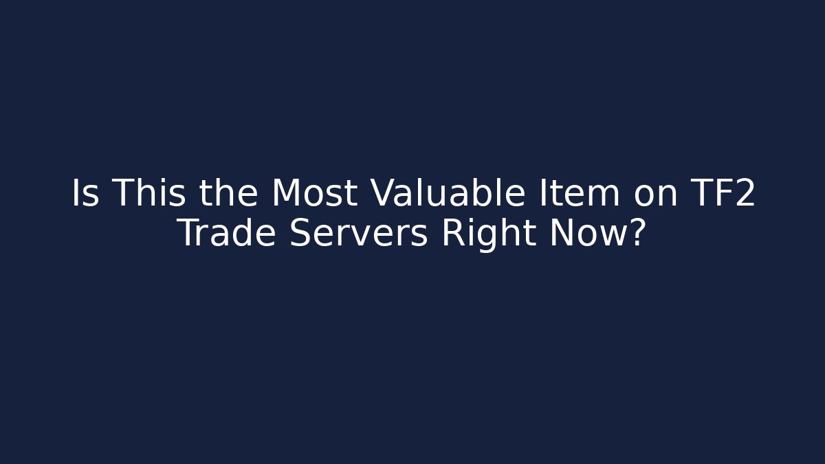 Is This the Most Valuable Item on TF2 Trade Servers Right Now?