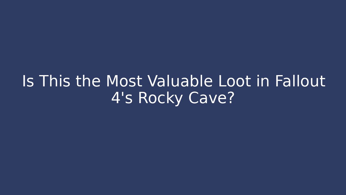 Is This the Most Valuable Loot in Fallout 4's Rocky Cave?