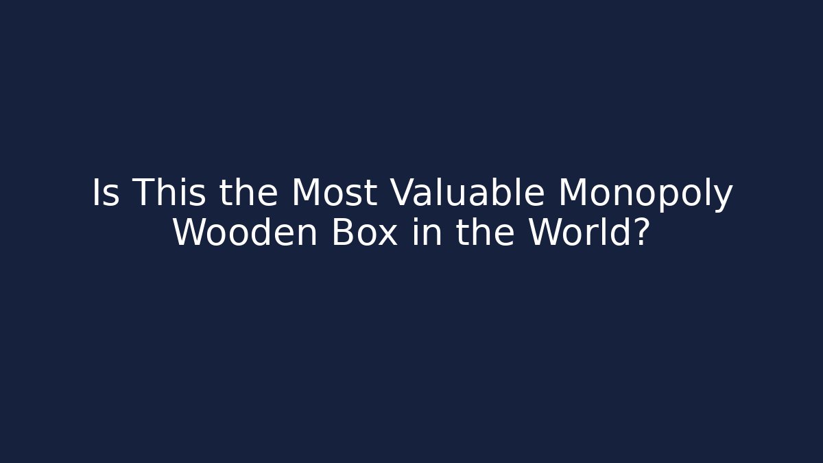 Is This the Most Valuable Monopoly Wooden Box in the World?