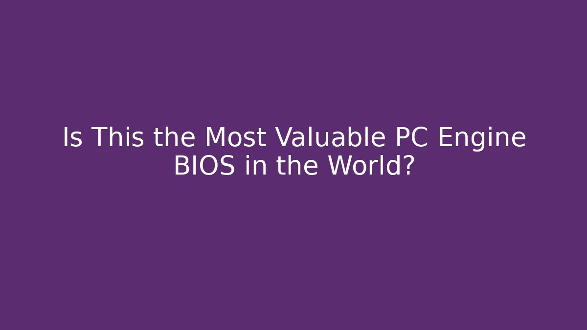 Is This the Most Valuable PC Engine BIOS in the World?