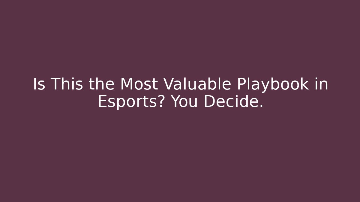 Is This the Most Valuable Playbook in Esports? You Decide.