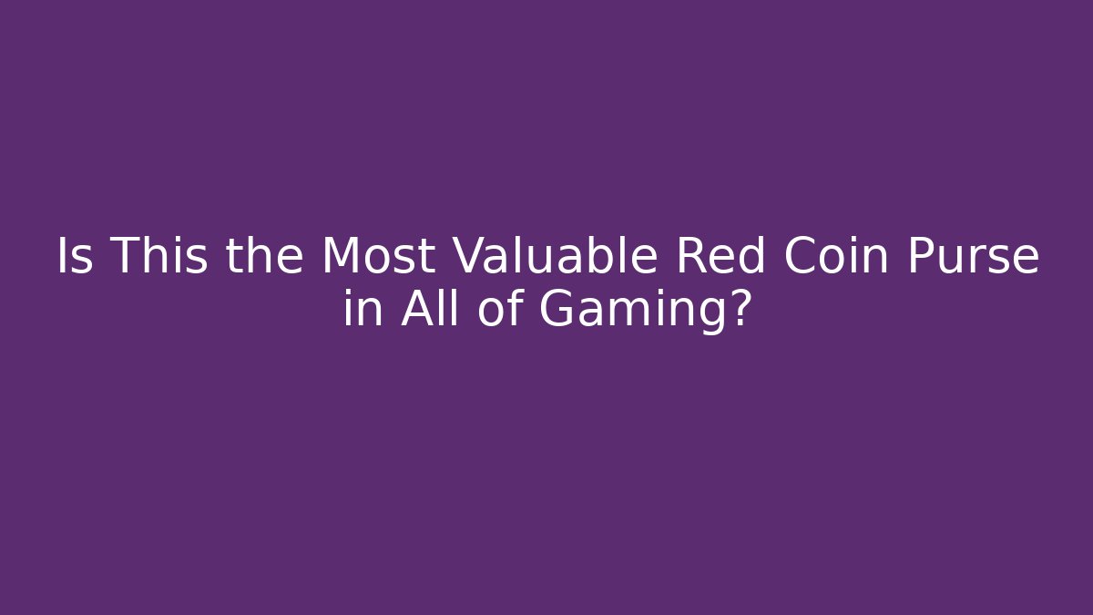 Is This the Most Valuable Red Coin Purse in All of Gaming?