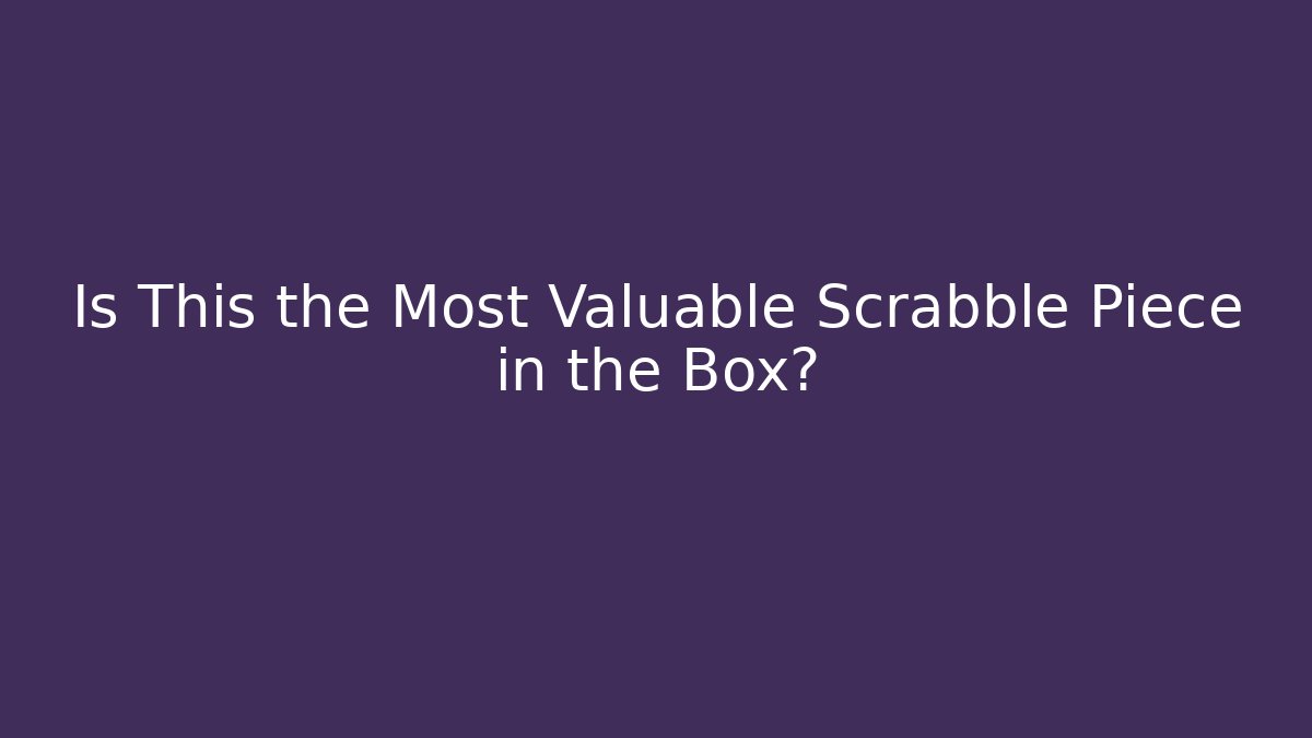 Is This the Most Valuable Scrabble Piece in the Box?