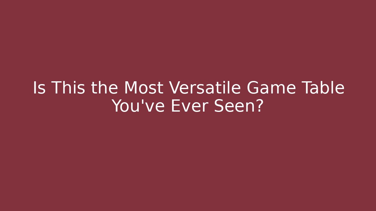 Is This the Most Versatile Game Table You've Ever Seen?