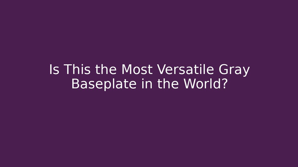 Is This the Most Versatile Gray Baseplate in the World?