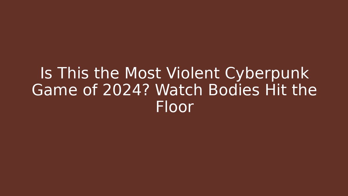 Is This the Most Violent Cyberpunk Game of 2024? Watch Bodies Hit the Floor