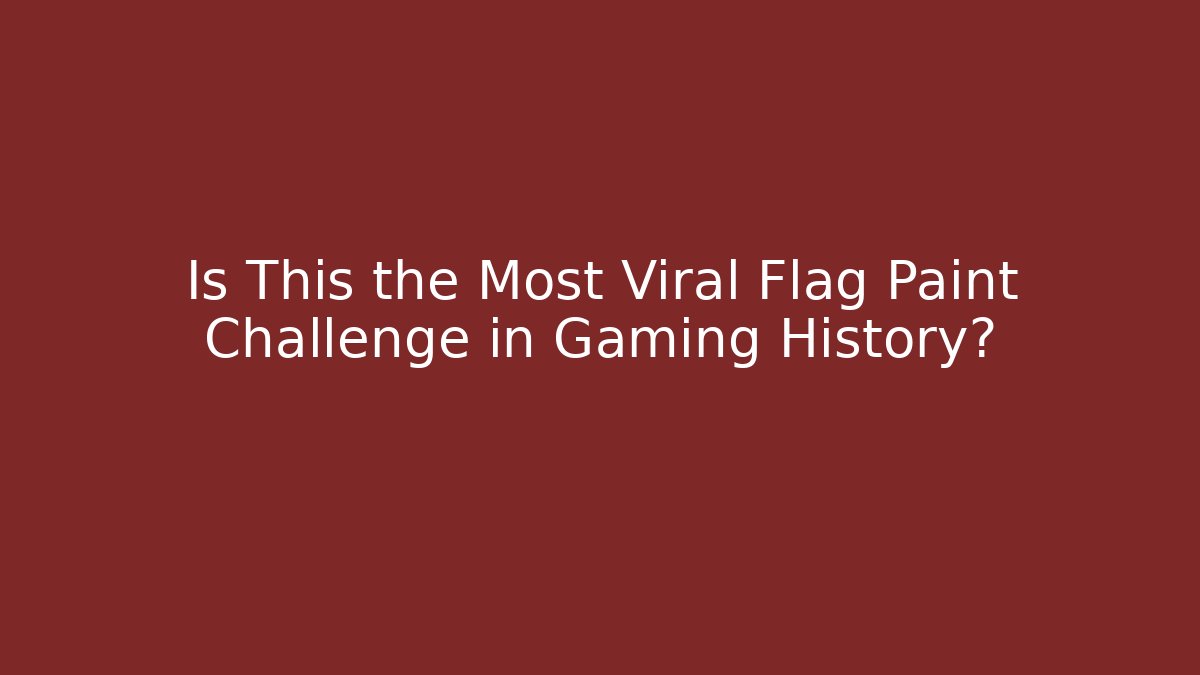 Is This the Most Viral Flag Paint Challenge in Gaming History?