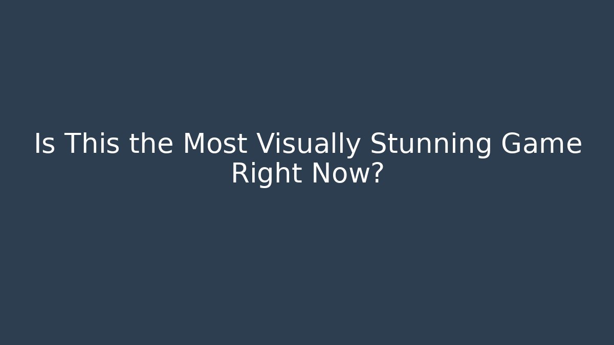 Is This the Most Visually Stunning Game Right Now?