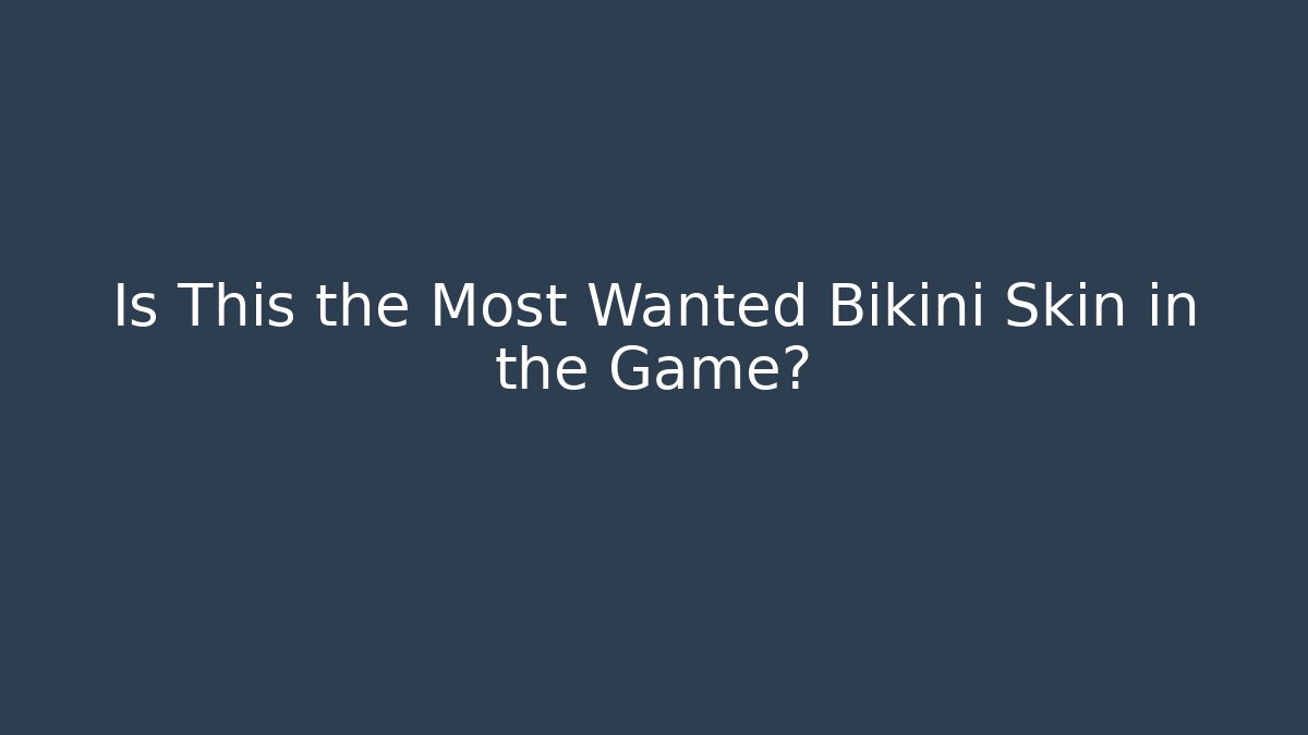 Is This the Most Wanted Bikini Skin in the Game?