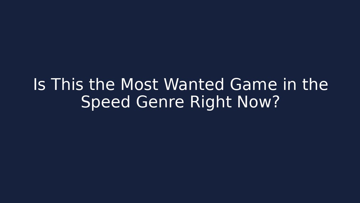 Is This the Most Wanted Game in the Speed Genre Right Now?