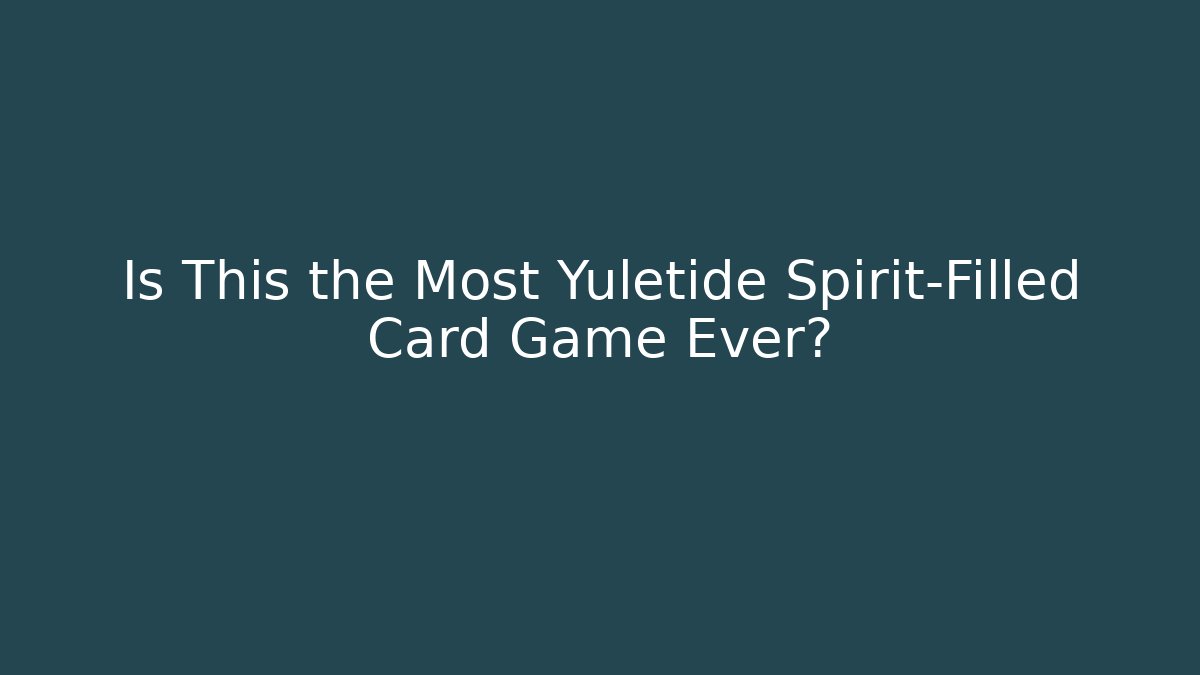 Is This the Most Yuletide Spirit-Filled Card Game Ever?