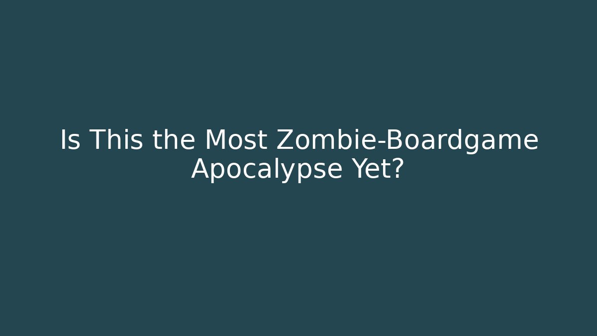 Is This the Most Zombie-Boardgame Apocalypse Yet?