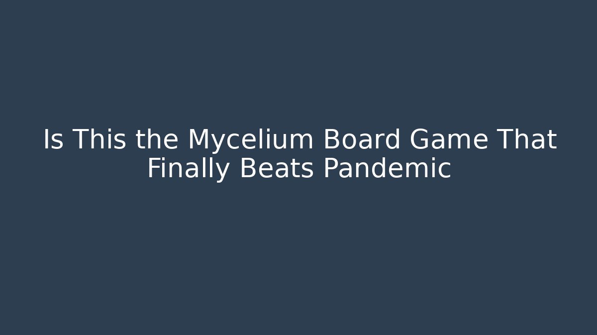 Is This the Mycelium Board Game That Finally Beats Pandemic