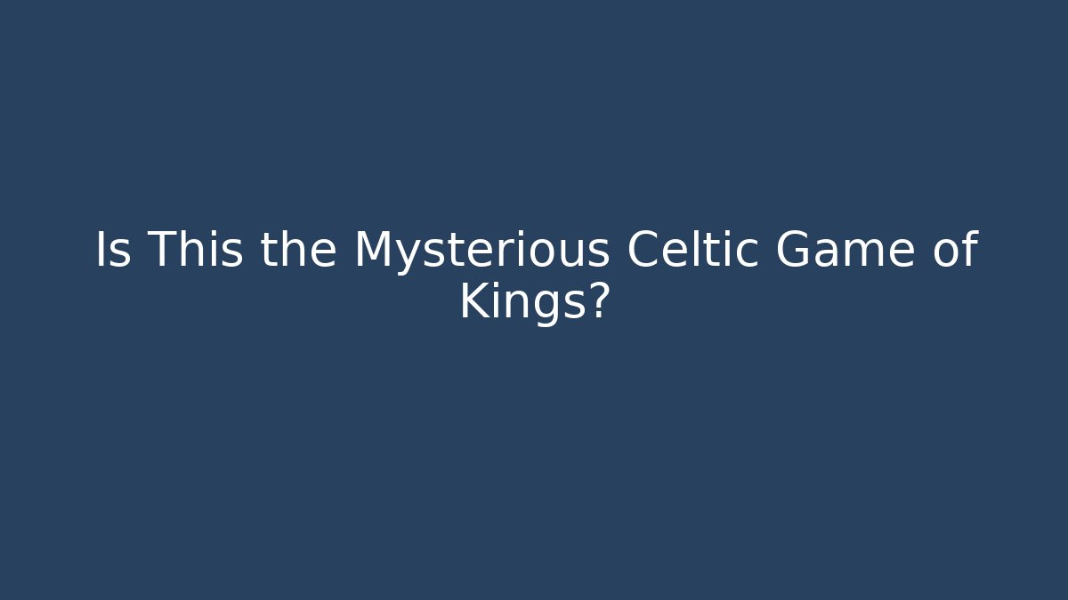Is This the Mysterious Celtic Game of Kings?