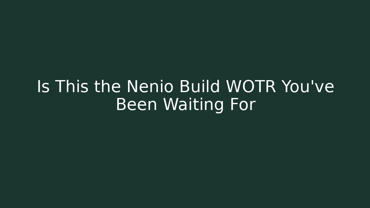 Is This the Nenio Build WOTR You've Been Waiting For