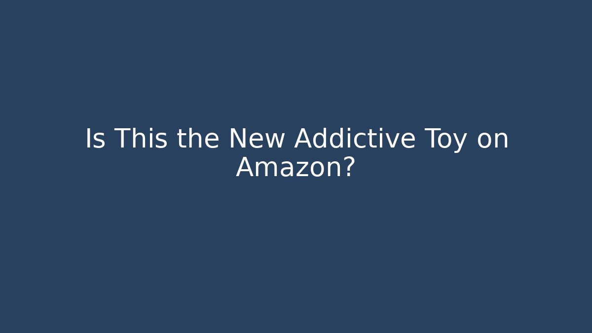 Is This the New Addictive Toy on Amazon?