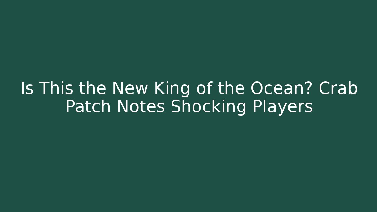 Is This the New King of the Ocean? Crab Patch Notes Shocking Players