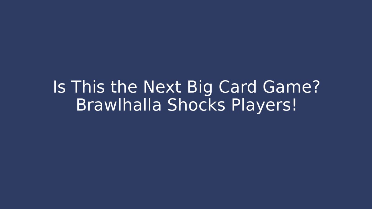 Is This the Next Big Card Game? Brawlhalla Shocks Players!