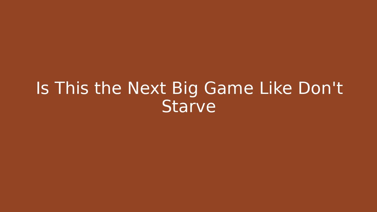 Is This the Next Big Game Like Don't Starve
