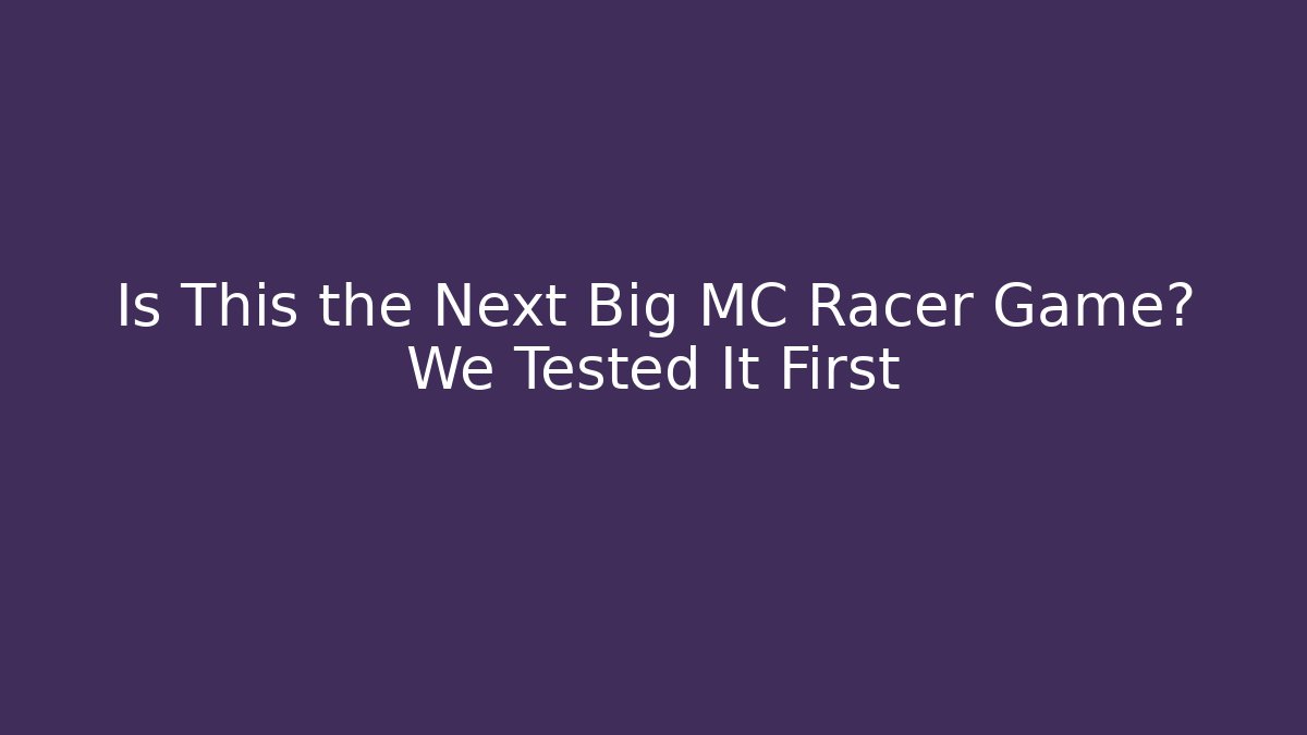 Is This the Next Big MC Racer Game? We Tested It First