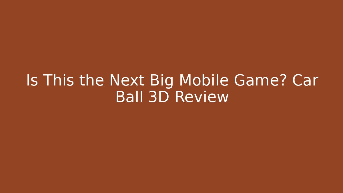 Is This the Next Big Mobile Game? Car Ball 3D Review