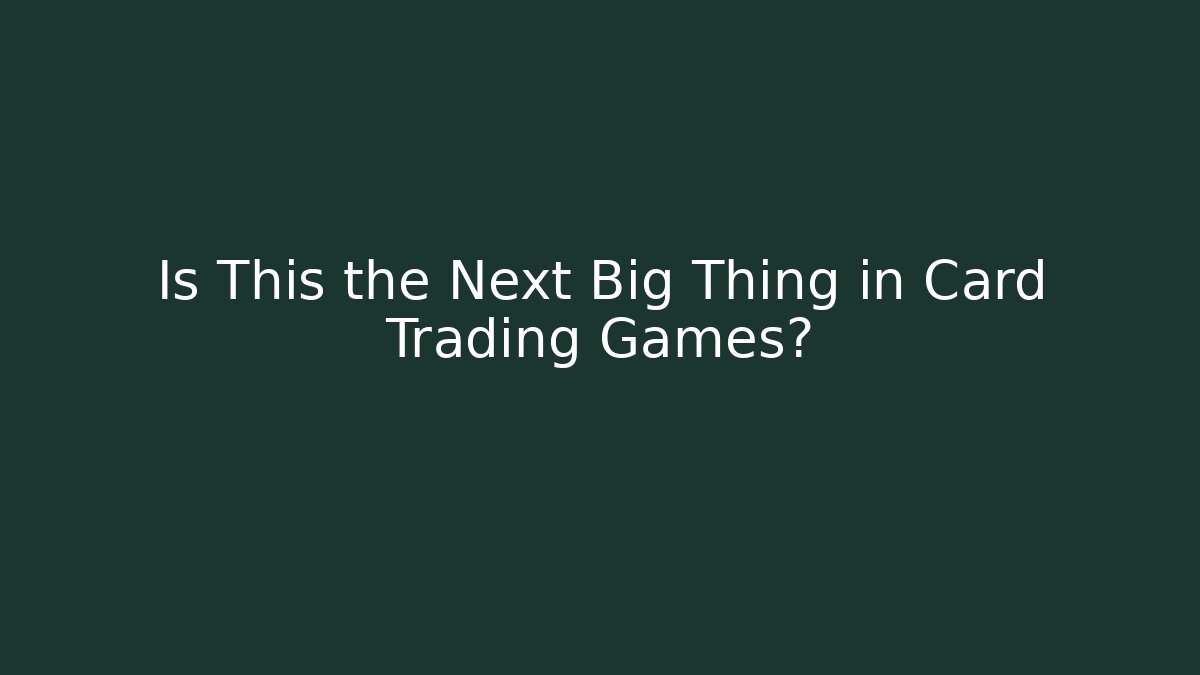 Is This the Next Big Thing in Card Trading Games?