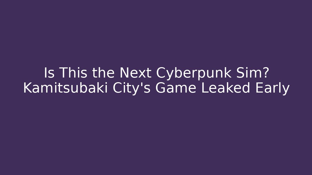 Is This the Next Cyberpunk Sim? Kamitsubaki City's Game Leaked Early