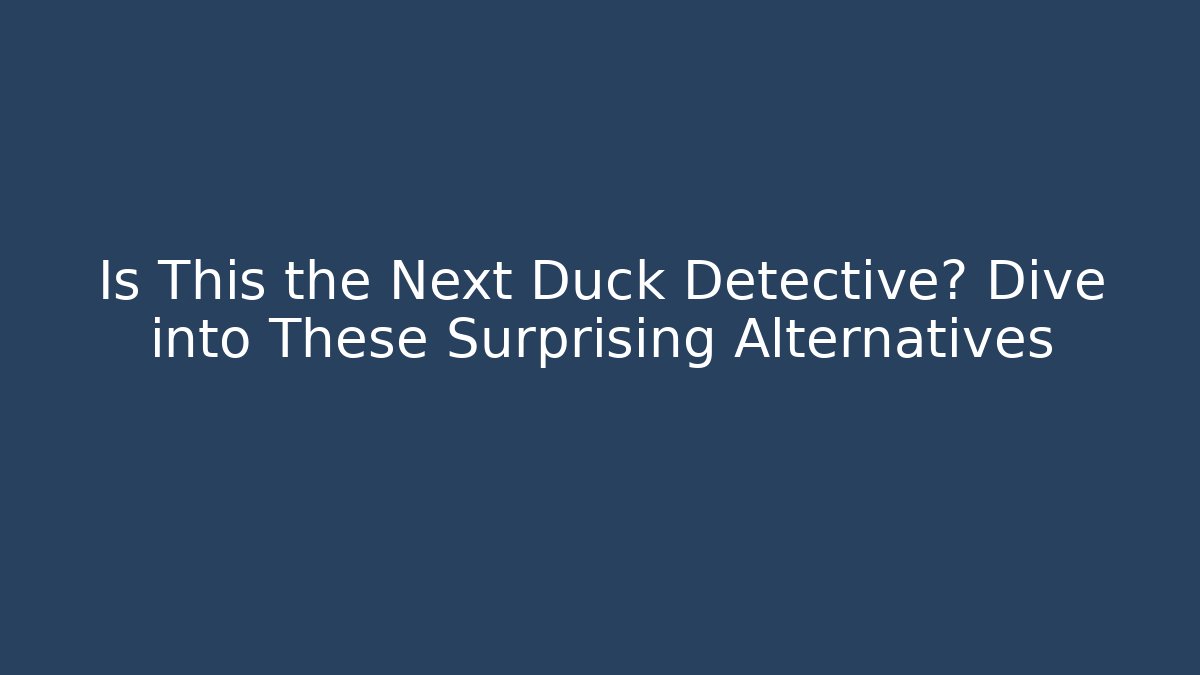 Is This the Next Duck Detective? Dive into These Surprising Alternatives