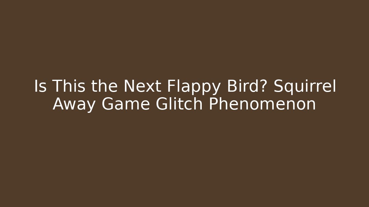Is This the Next Flappy Bird? Squirrel Away Game Glitch Phenomenon - Critter Realm