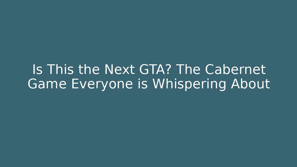 Is This the Next GTA? The Cabernet Game Everyone is Whispering About