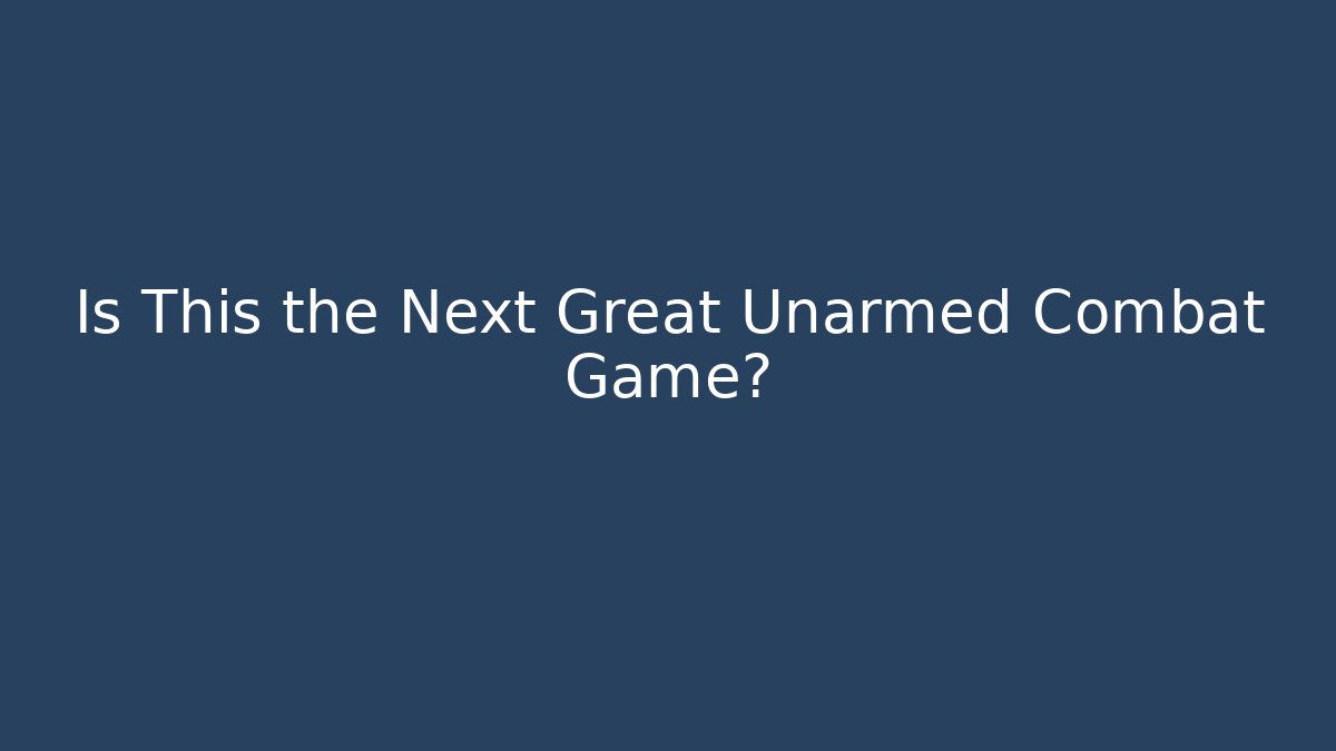 Is This the Next Great Unarmed Combat Game?