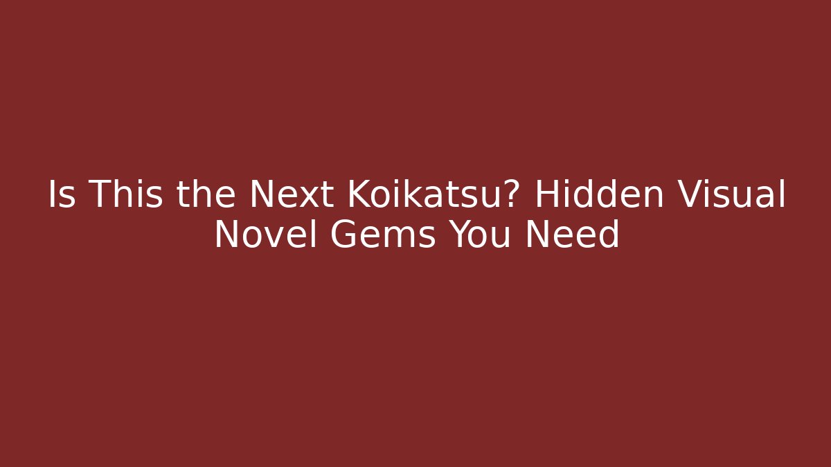 Is This the Next Koikatsu? Hidden Visual Novel Gems You Need