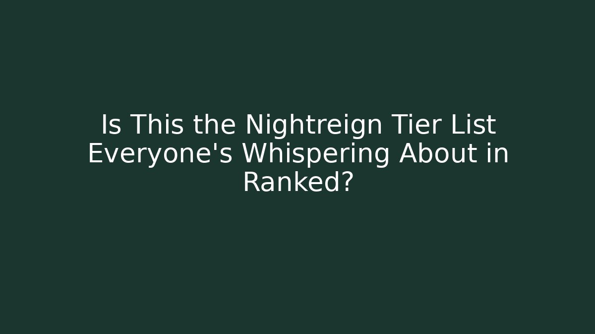 Is This the Nightreign Tier List Everyone's Whispering About in Ranked?