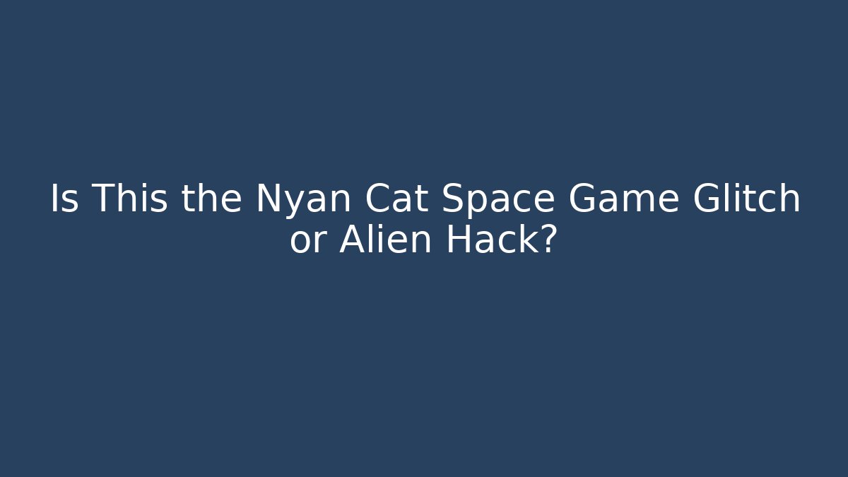 Is This the Nyan Cat Space Game Glitch or Alien Hack?