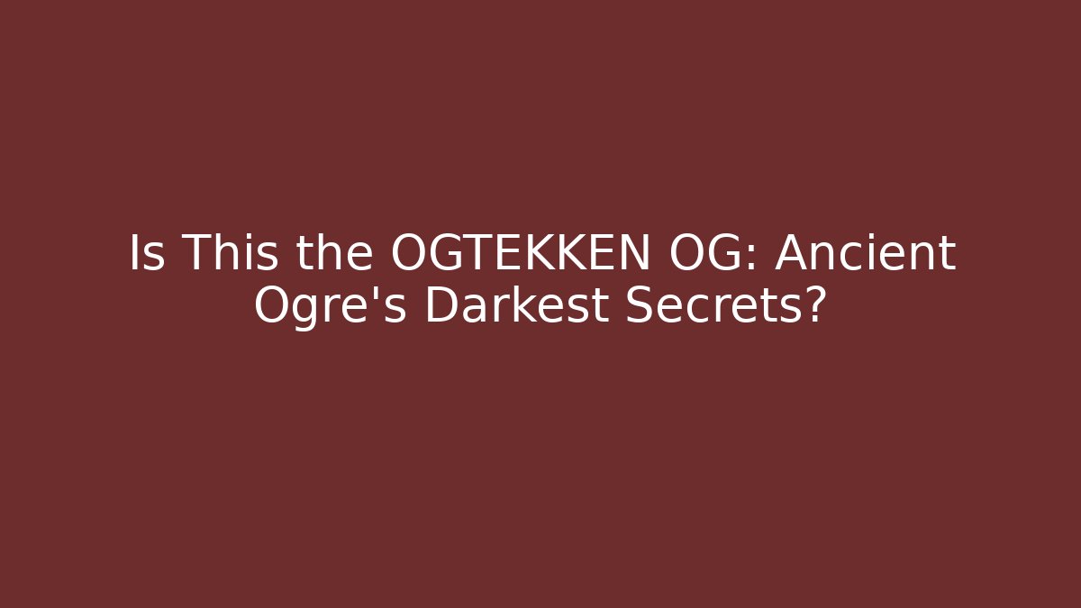 Is This the OGTEKKEN OG: Ancient Ogre’s Darkest Secrets?