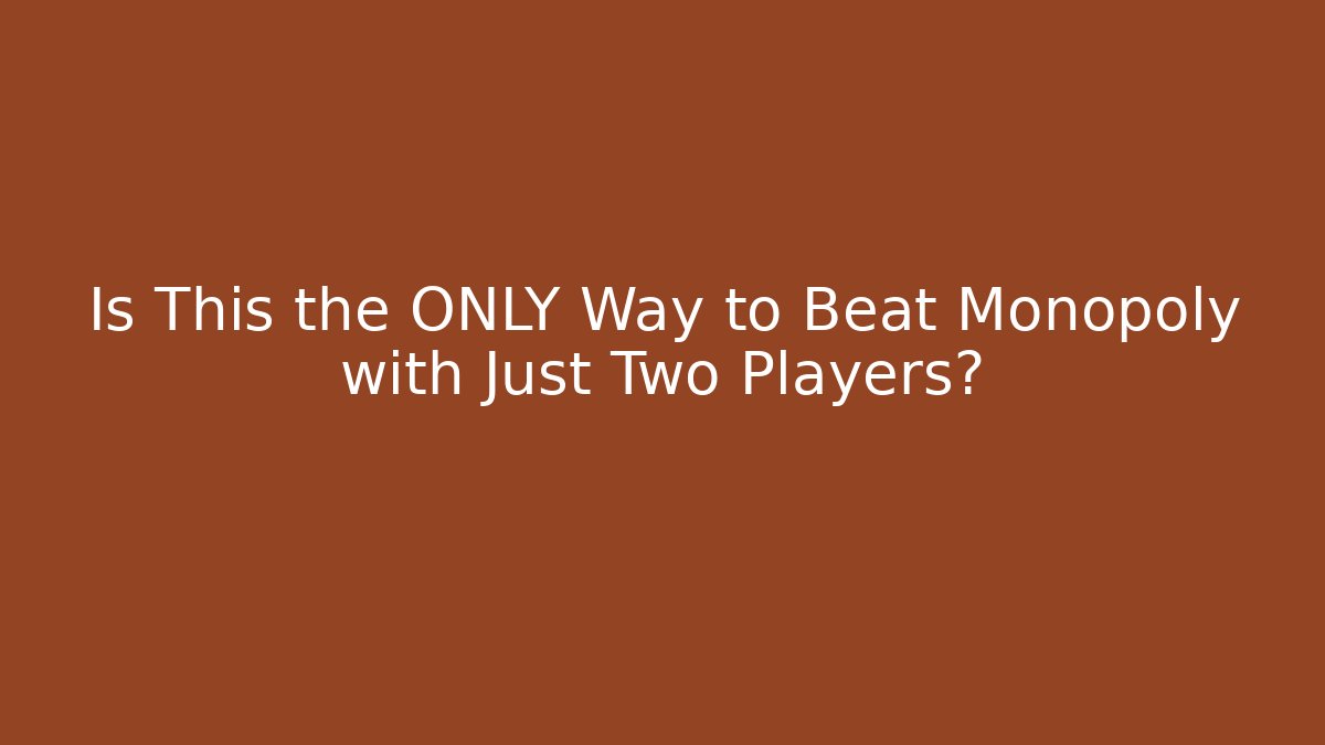 Is This the ONLY Way to Beat Monopoly with Just Two Players?