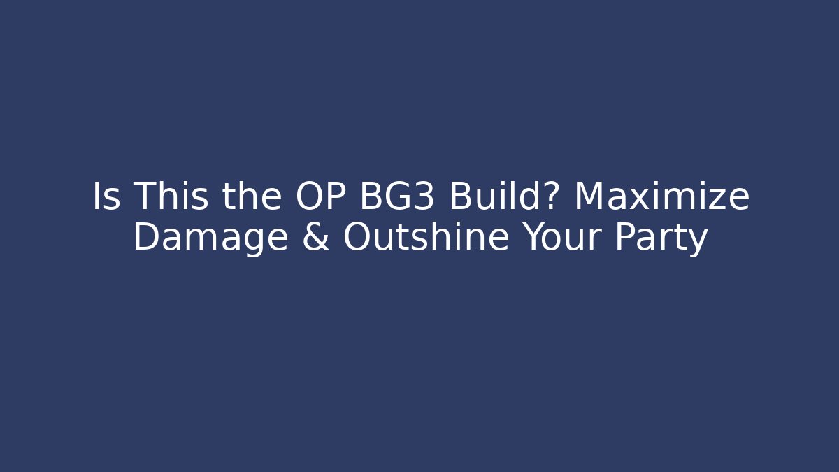 Is This the OP BG3 Build? Maximize Damage & Outshine Your Party