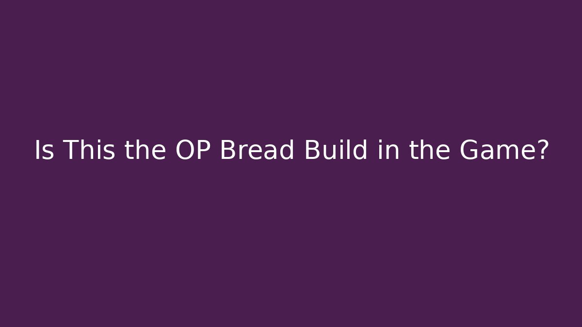 Is This the OP Bread Build in the Game?
