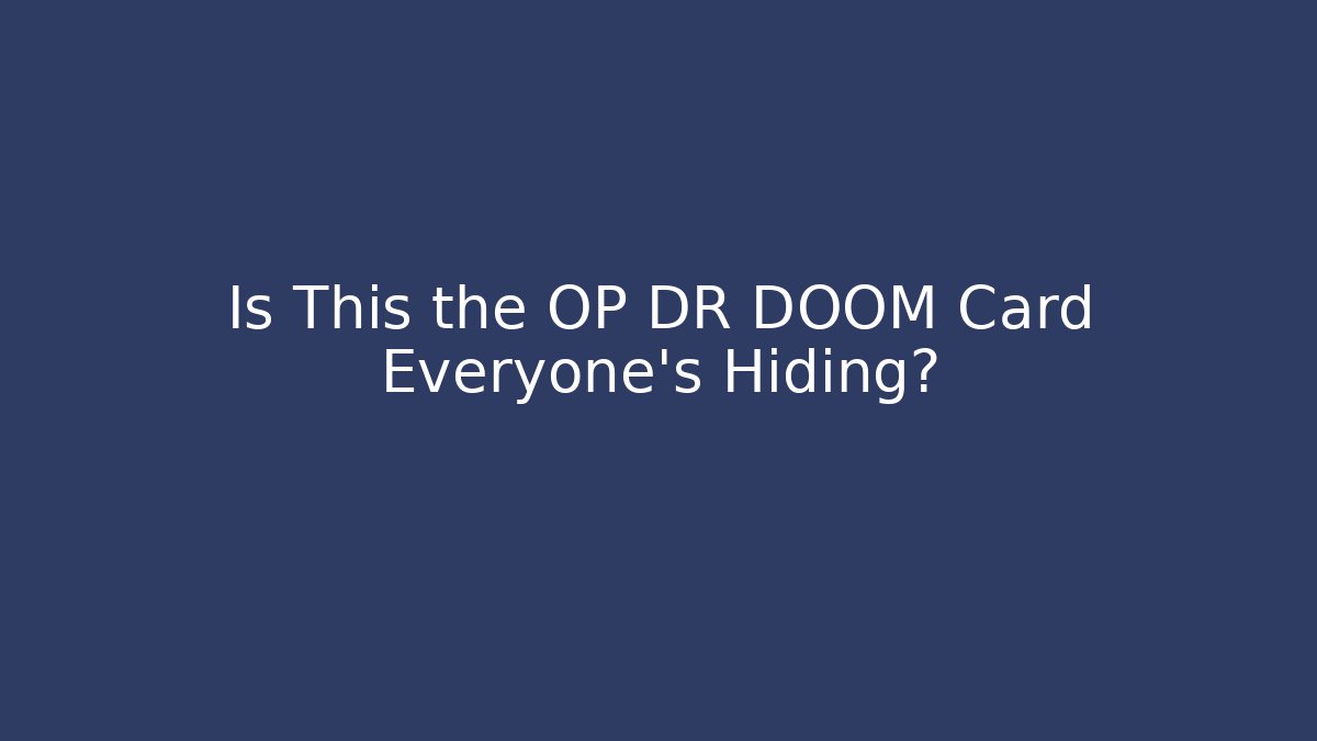 Is This the OP DR DOOM Card Everyone's Hiding?