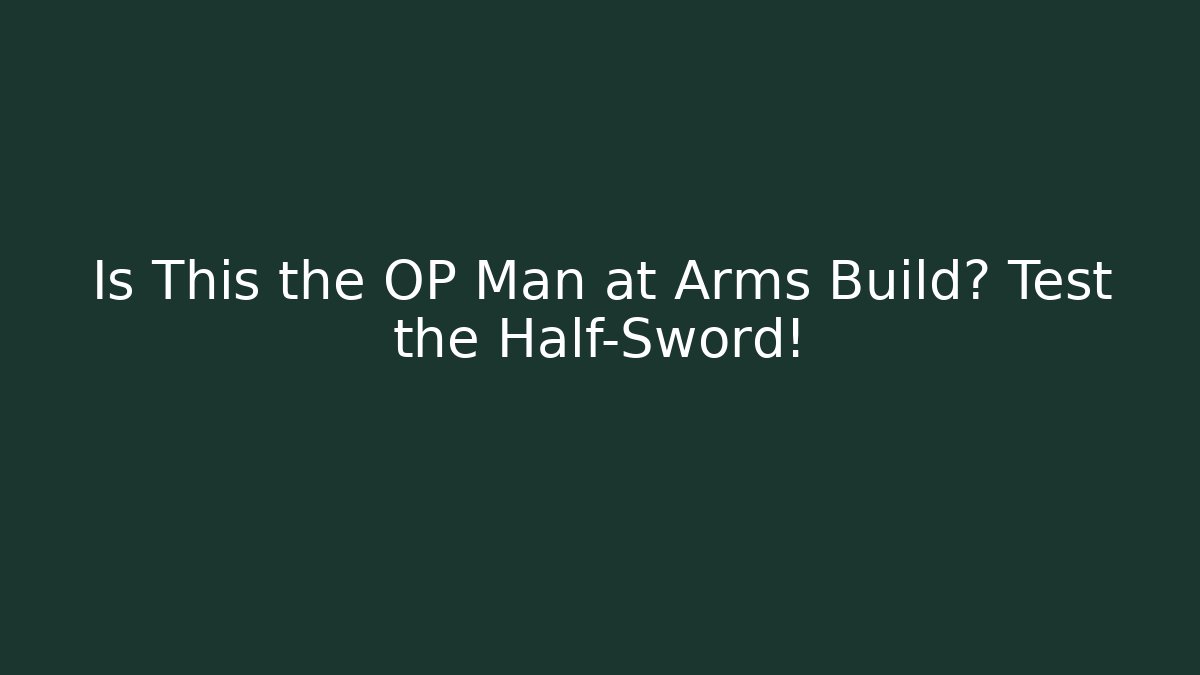 Is This the OP Man at Arms Build? Test the Half-Sword!